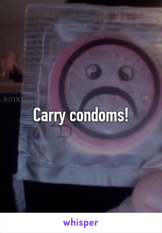 Carry condoms!