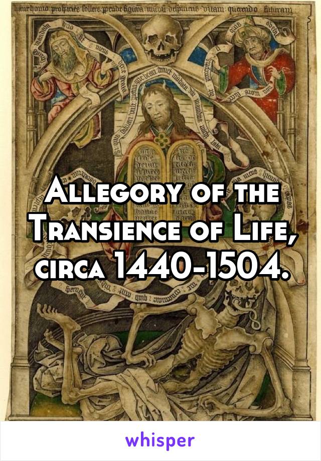 Allegory of the Transience of Life, circa 1440-1504.