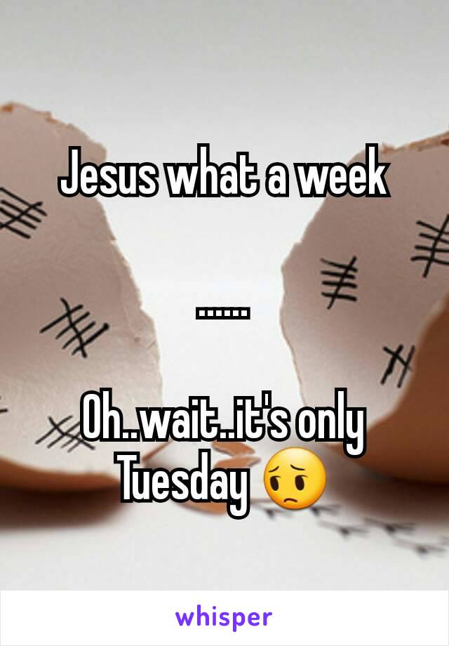 Jesus what a week

......

Oh..wait..it's only Tuesday 😔