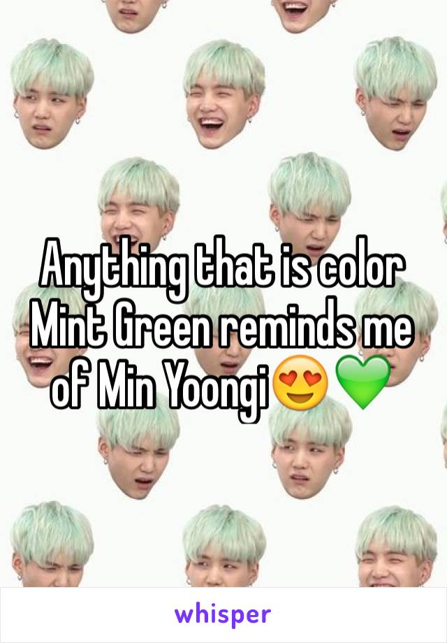 Anything that is color Mint Green reminds me of Min Yoongi😍💚