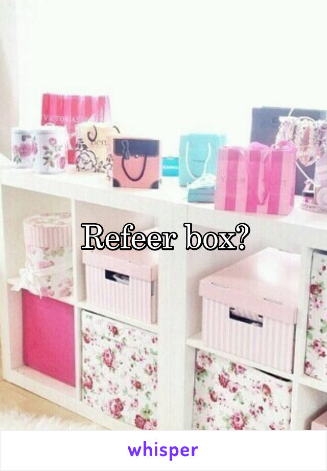 Refeer box?