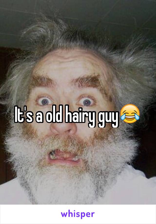 It's a old hairy guy😂