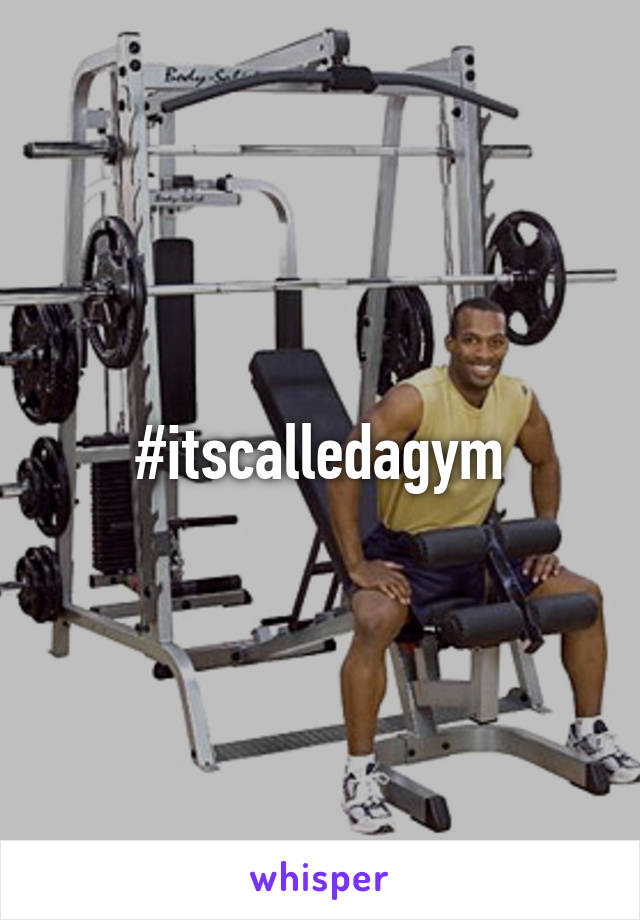 #itscalledagym