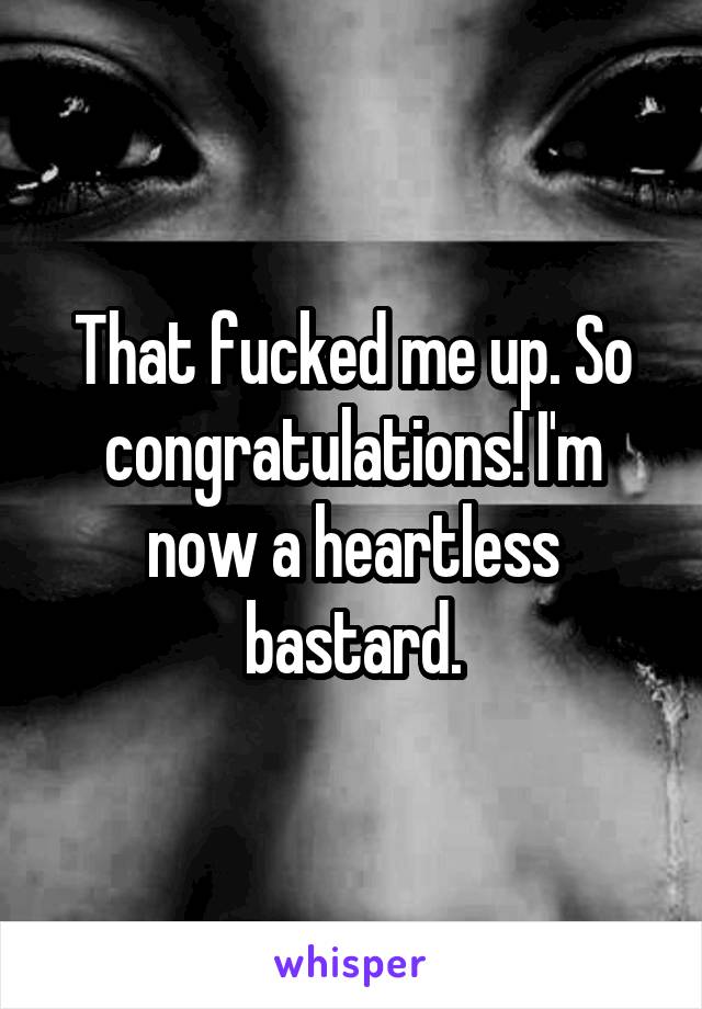 That fucked me up. So congratulations! I'm now a heartless bastard.