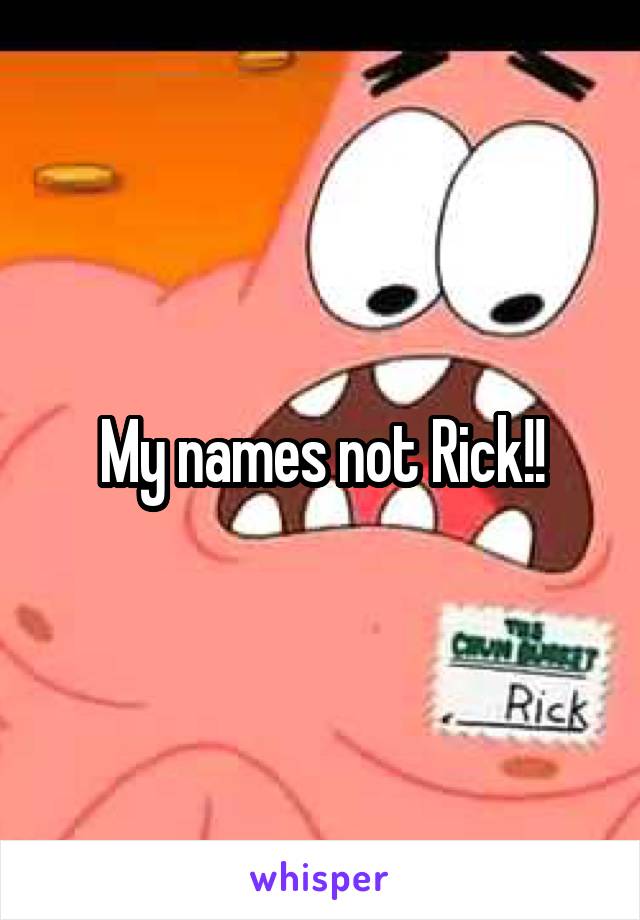 My names not Rick!!