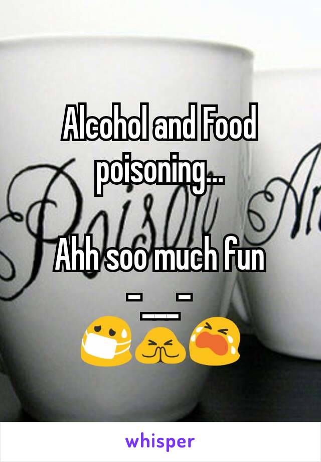 Alcohol and Food poisoning...

Ahh soo much fun
-___-
😷🙏😭