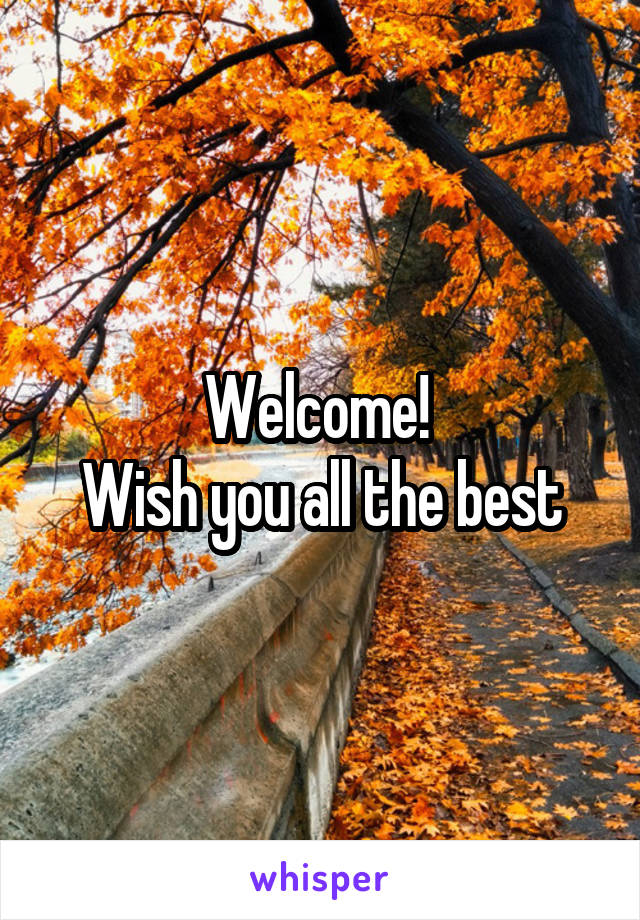 Welcome! 
Wish you all the best