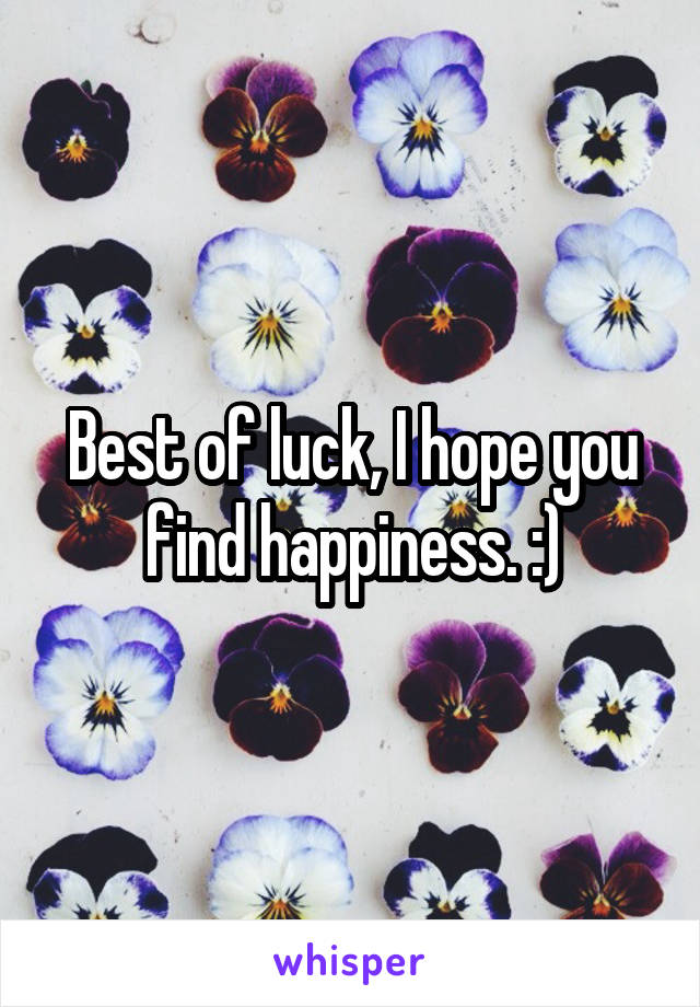 Best of luck, I hope you find happiness. :)
