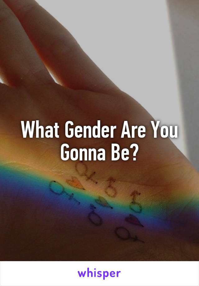 What Gender Are You Gonna Be?