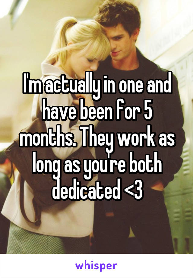 I'm actually in one and have been for 5 months. They work as long as you're both dedicated <3