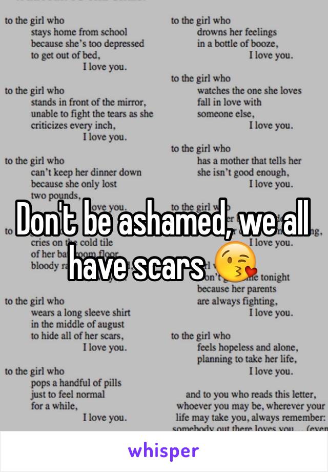 Don't be ashamed, we all have scars 😘