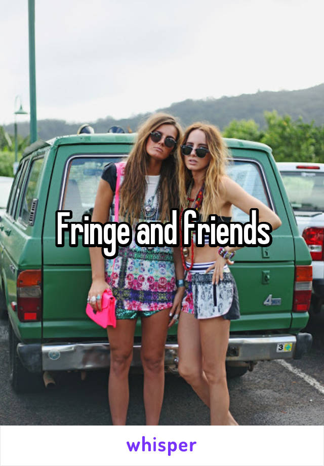 Fringe and friends