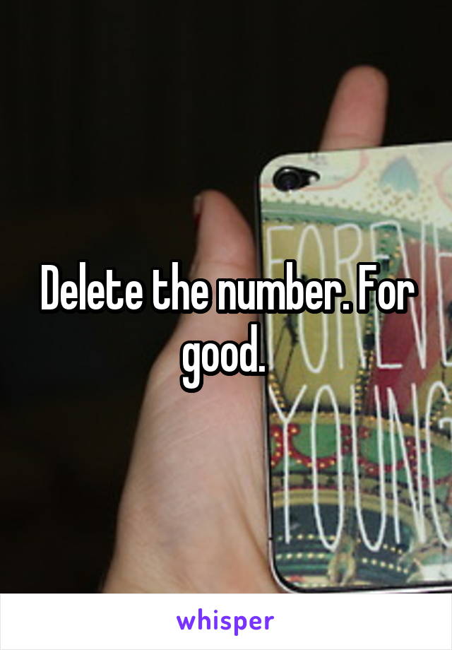 Delete the number. For good. 