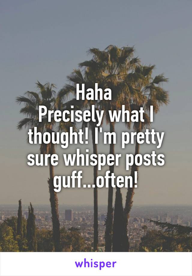 Haha 
Precisely what I thought! I'm pretty sure whisper posts guff...often!