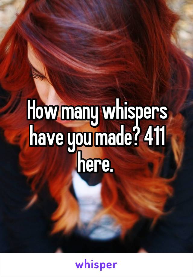 How many whispers have you made? 411 here. 