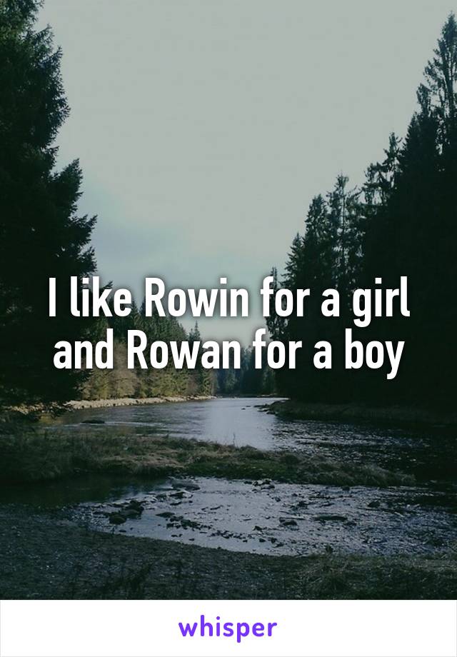 I like Rowin for a girl and Rowan for a boy