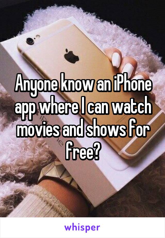 Anyone know an iPhone app where I can watch movies and shows for free?