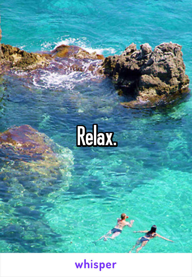 Relax.