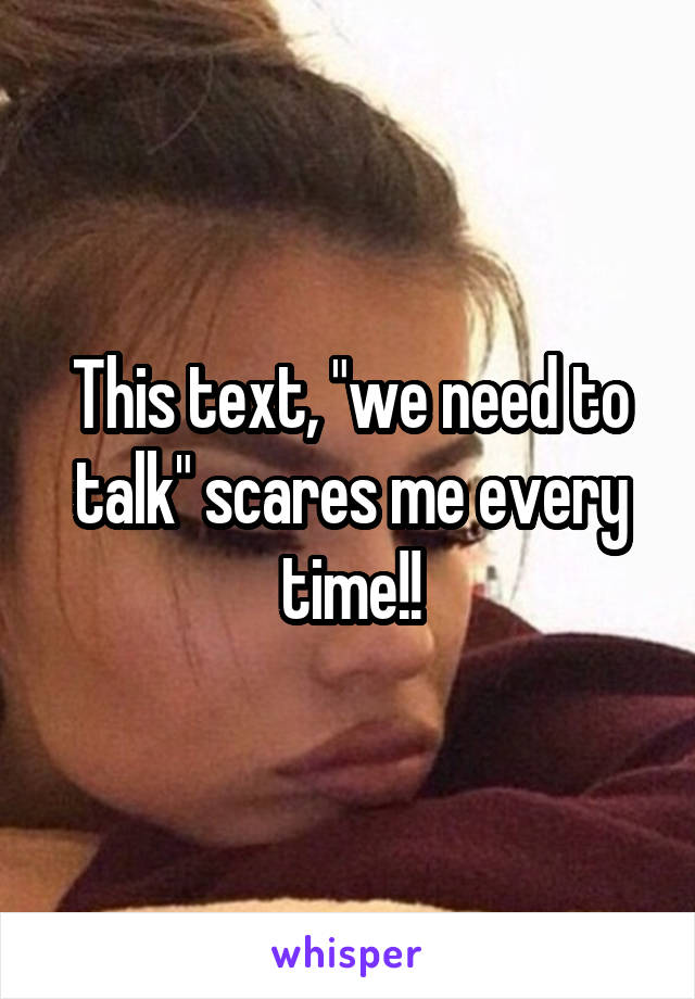 This text, "we need to talk" scares me every time!!