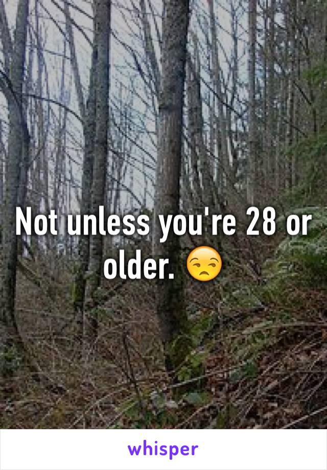 Not unless you're 28 or older. 😒