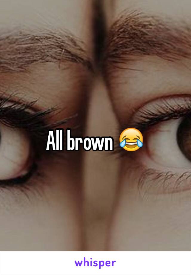 All brown 😂