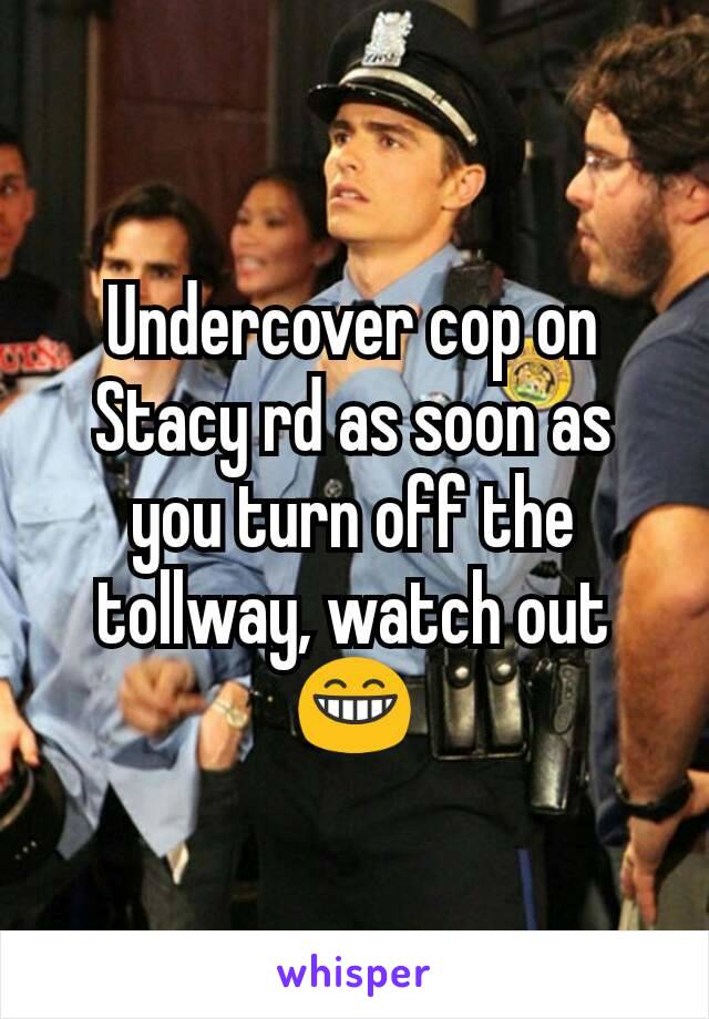 Undercover cop on Stacy rd as soon as you turn off the tollway, watch out 😁