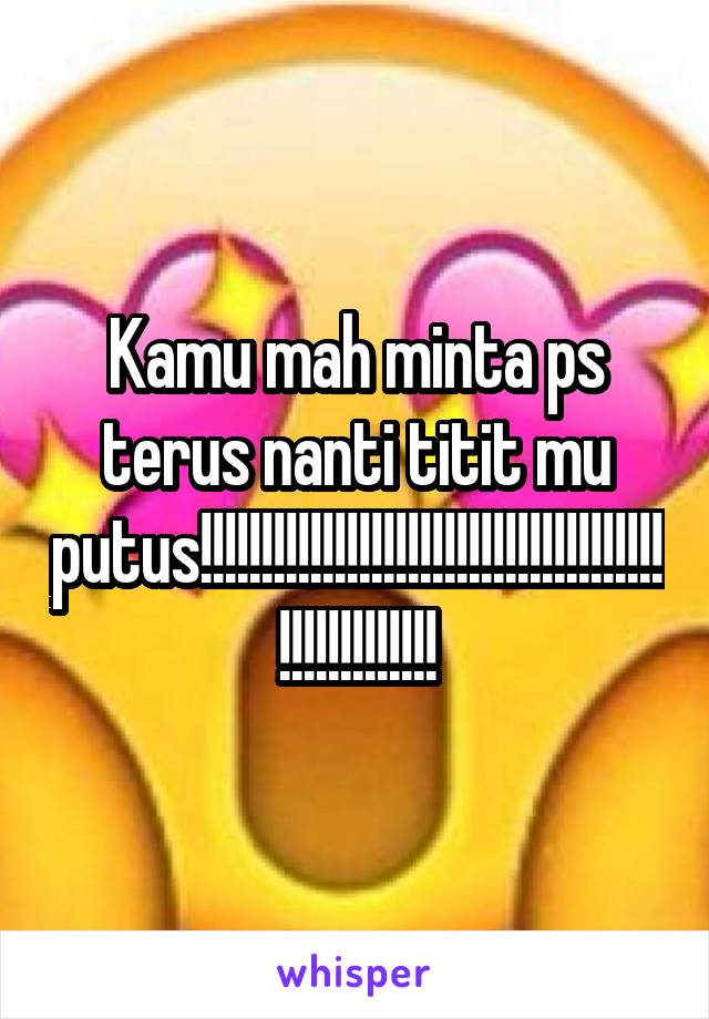 Kamu mah minta ps terus nanti titit mu putus!!!!!!!!!!!!!!!!!!!!!!!!!!!!!!!!!!!!!!!!!!!!!!!!!!!