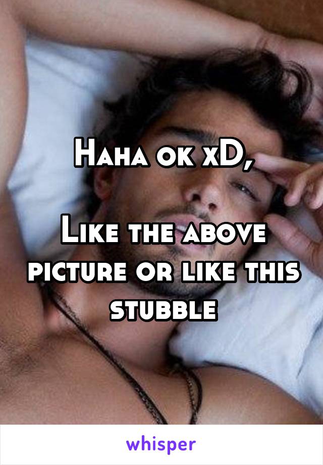 Haha ok xD,

Like the above picture or like this stubble