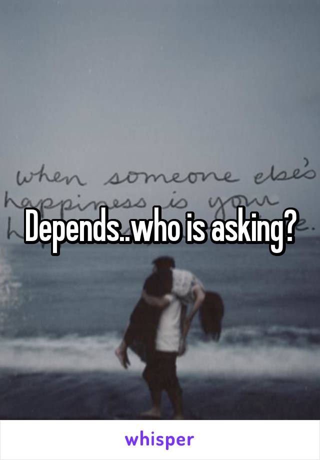 Depends..who is asking?