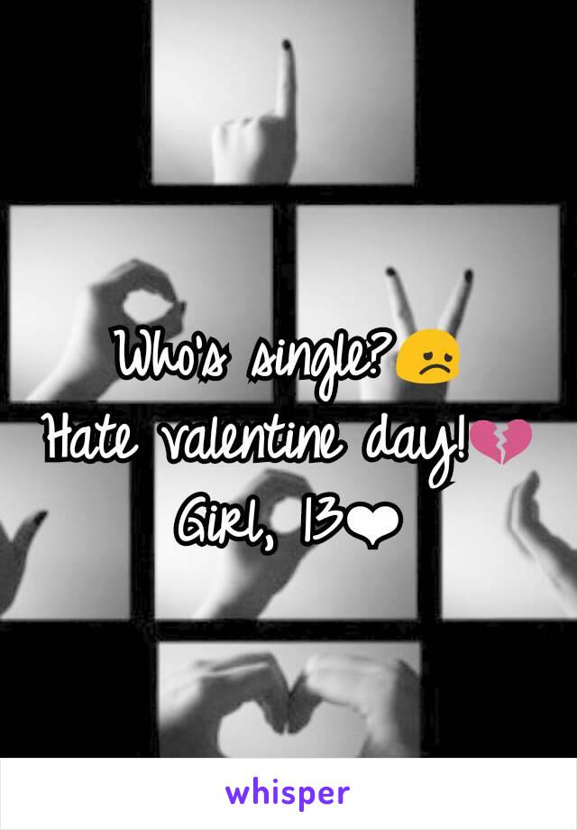 Who's single?😞
Hate valentine day!💔
Girl, 13❤