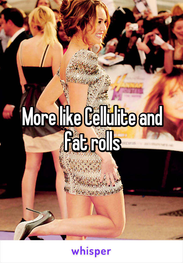 More like Cellulite and fat rolls