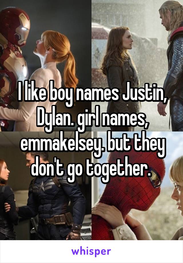 I like boy names Justin, Dylan. girl names, emma\kelsey. but they don't go together. 