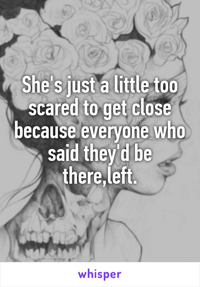 She's just a little too scared to get close because everyone who said they'd be there,left.
