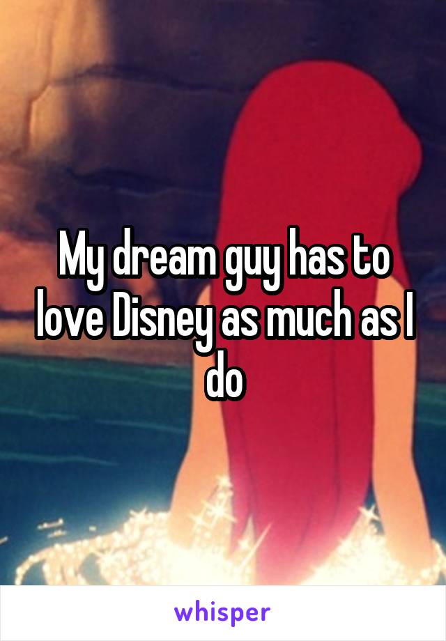 My dream guy has to love Disney as much as I do