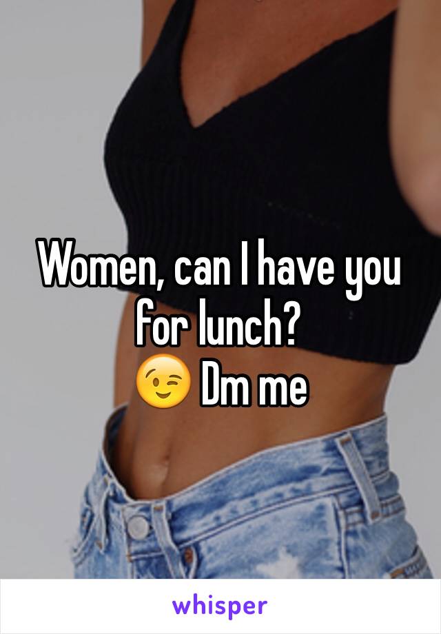 Women, can I have you for lunch?
😉 Dm me