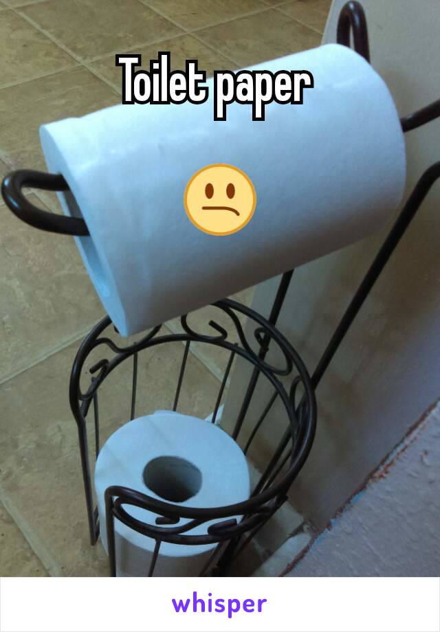 Toilet paper 

😕