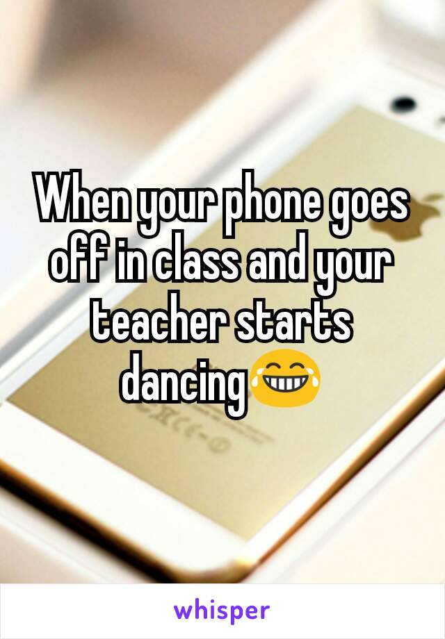 When your phone goes off in class and your teacher starts dancing😂