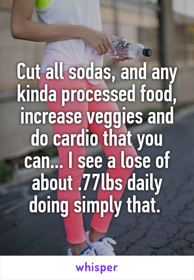 Cut all sodas, and any kinda processed food, increase veggies and do cardio that you can... I see a lose of about .77lbs daily doing simply that. 