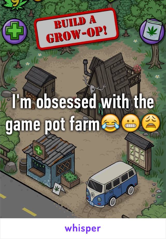 I'm obsessed with the game pot farm😂😬😩