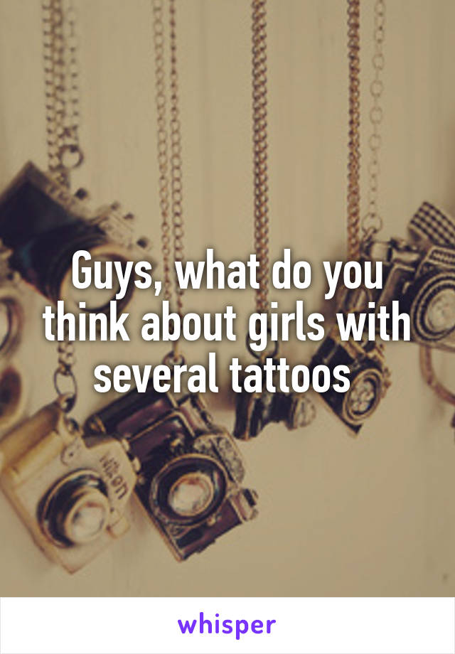 Guys, what do you think about girls with several tattoos 