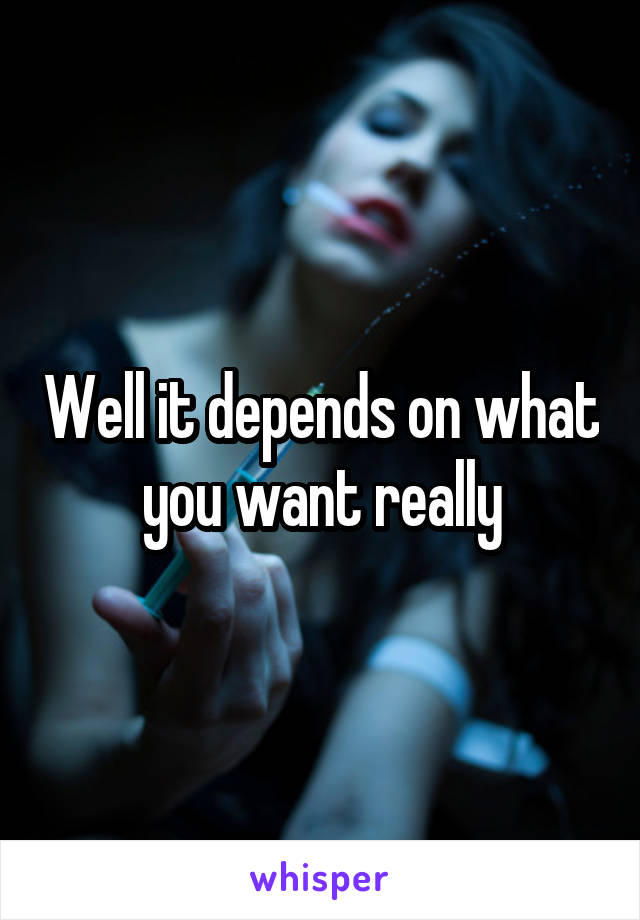 Well it depends on what you want really