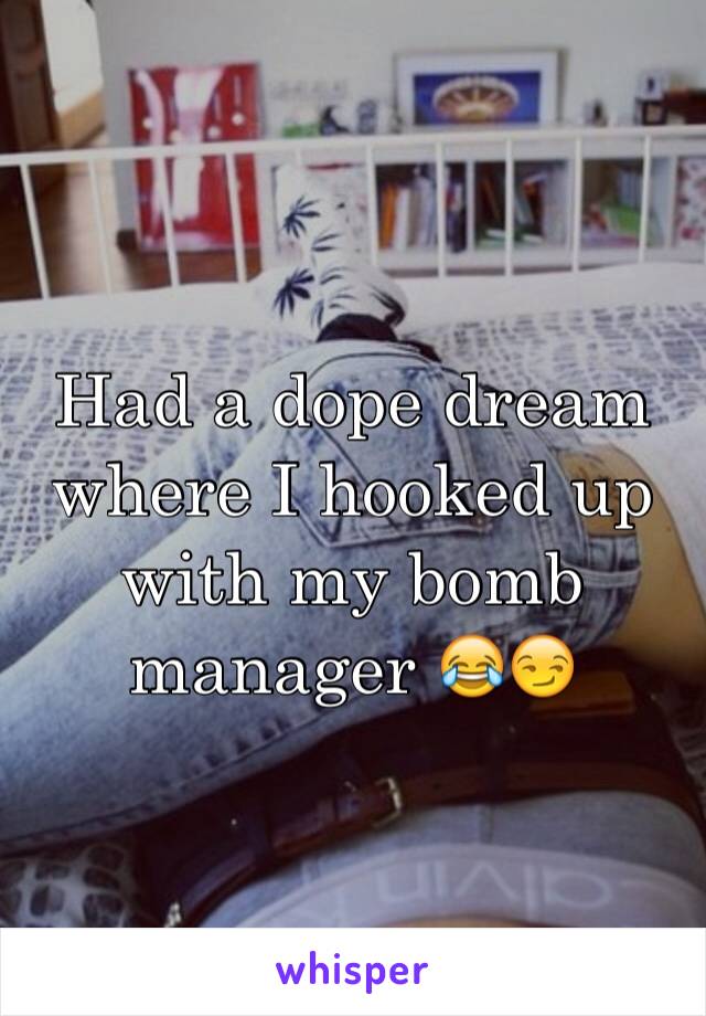 Had a dope dream where I hooked up with my bomb manager 😂😏