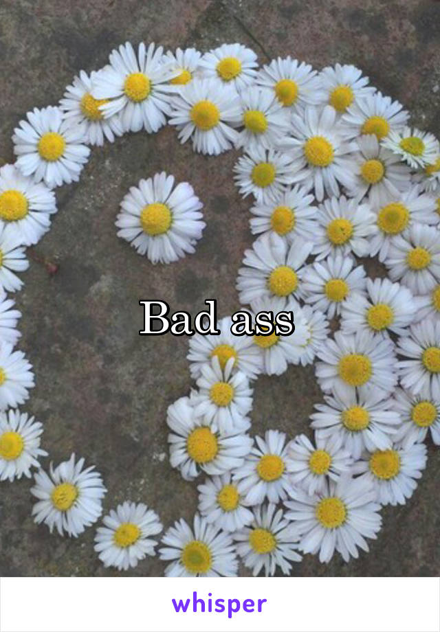 Bad ass 