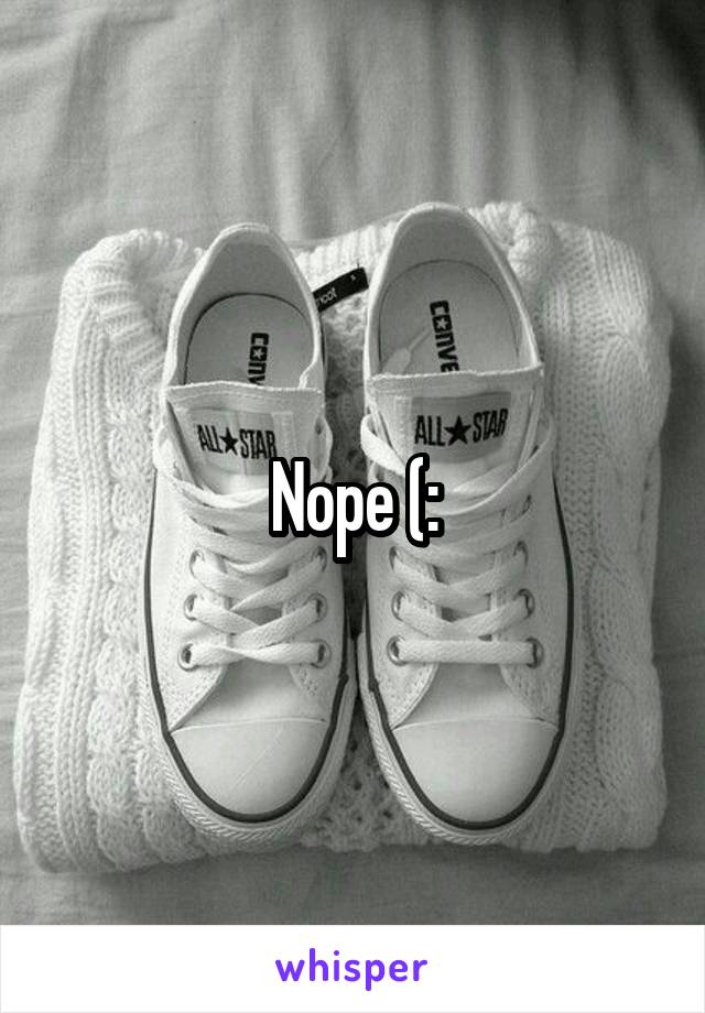 Nope (: