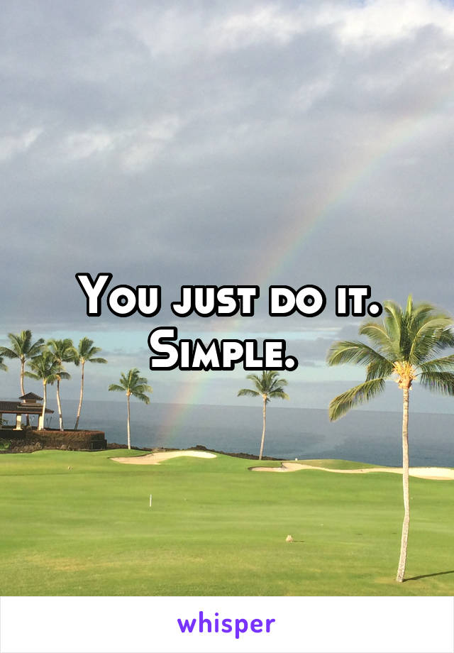 You just do it. Simple. 