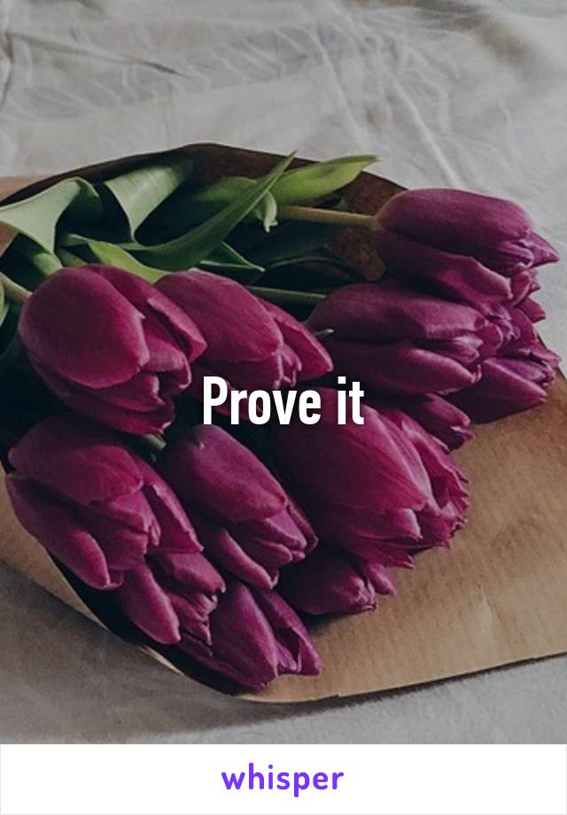 Prove it