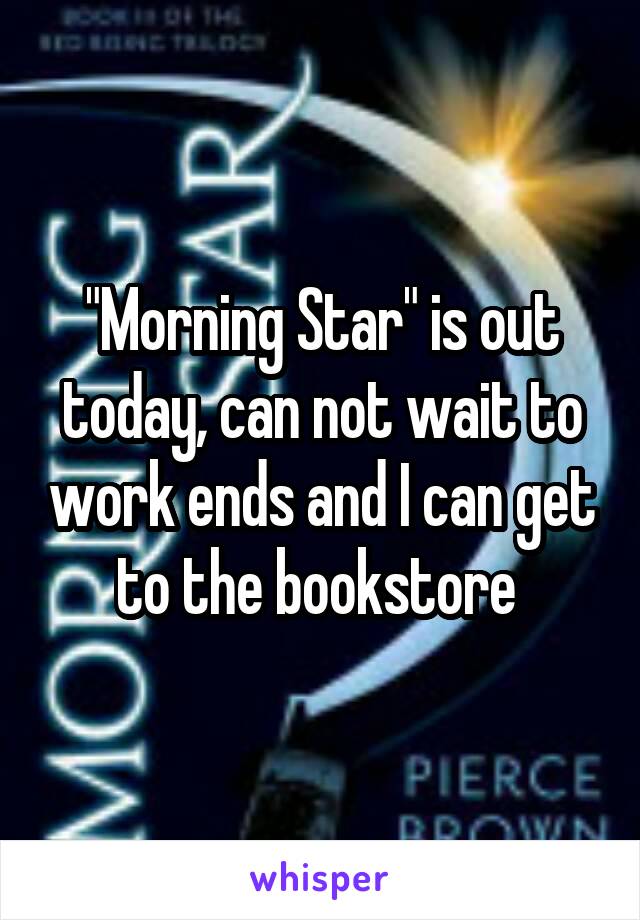 "Morning Star" is out today, can not wait to work ends and I can get to the bookstore 