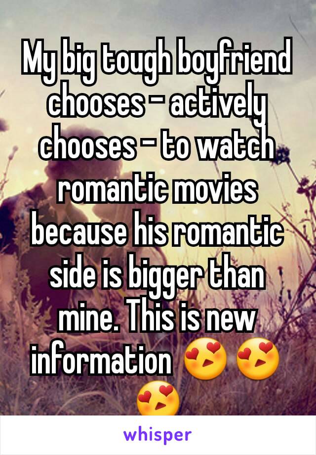 My big tough boyfriend chooses - actively chooses - to watch romantic movies because his romantic side is bigger than mine. This is new information 😍😍😍