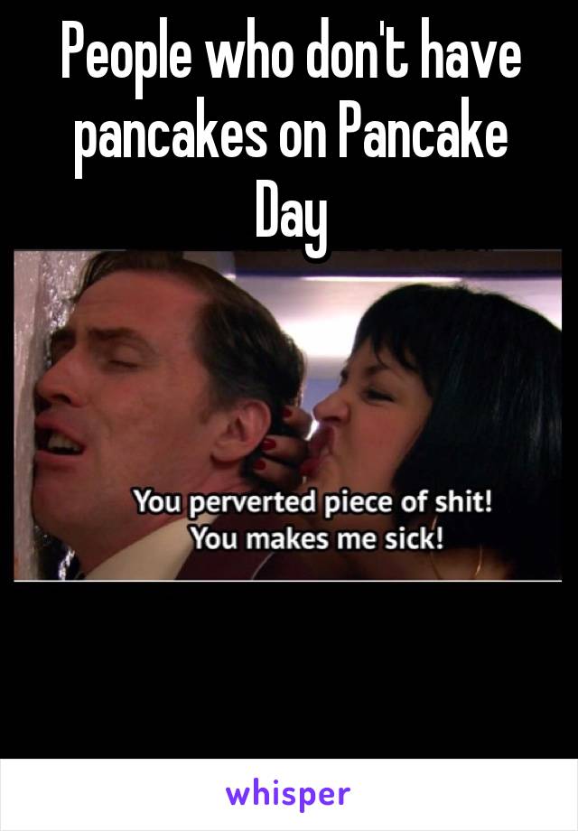 People who don't have pancakes on Pancake Day






