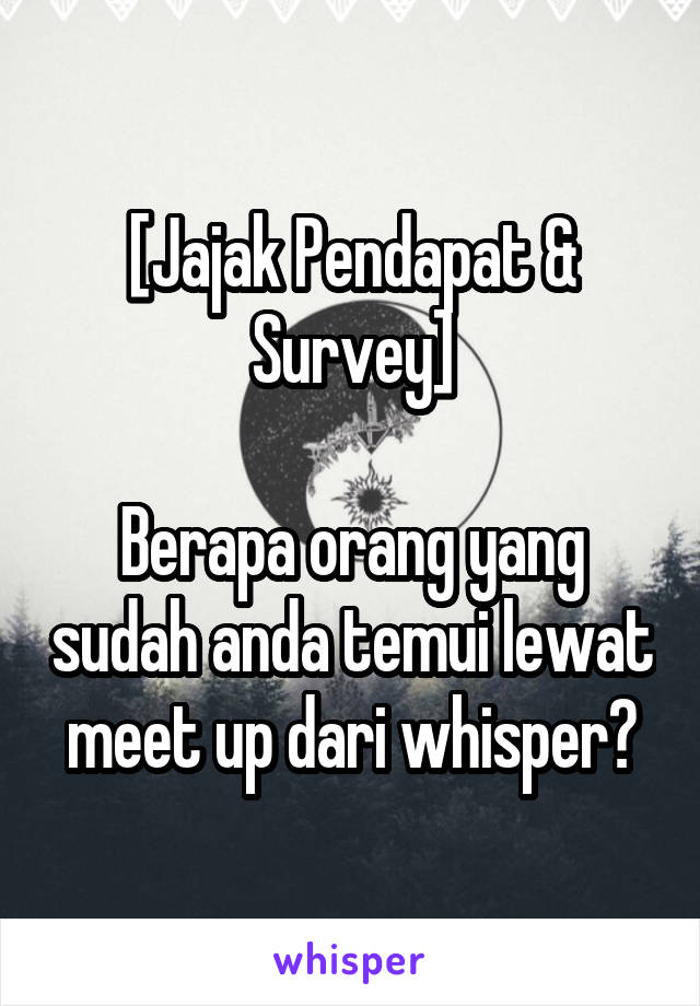 [Jajak Pendapat & Survey]

Berapa orang yang sudah anda temui lewat meet up dari whisper?